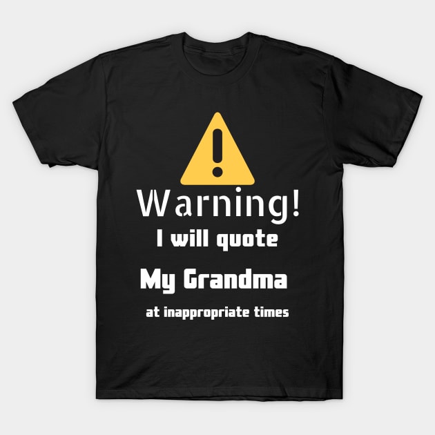 Warning I will quote My grandma at inappropriate times T-Shirt by DennisMcCarson